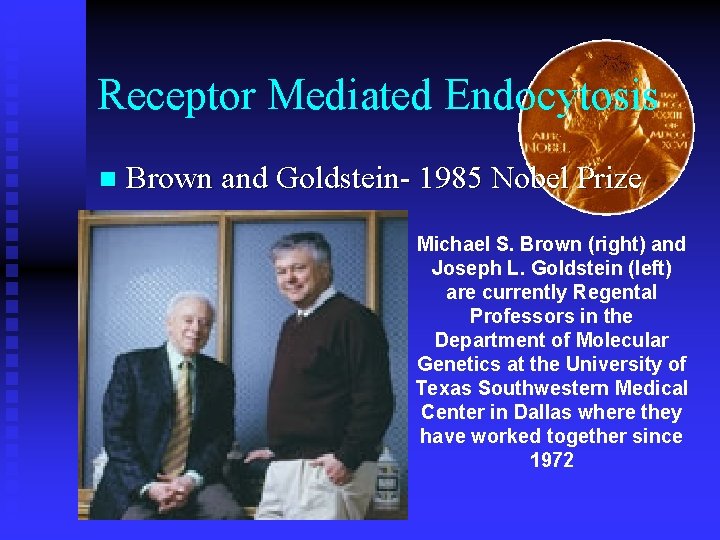 Receptor Mediated Endocytosis n Brown and Goldstein- 1985 Nobel Prize Michael S. Brown (right)