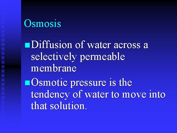 Osmosis n Diffusion of water across a selectively permeable membrane n Osmotic pressure is