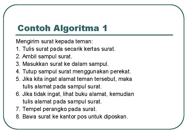 Contoh Algoritma 1 Mengirim surat kepada teman: 1. Tulis surat pada secarik kertas surat.