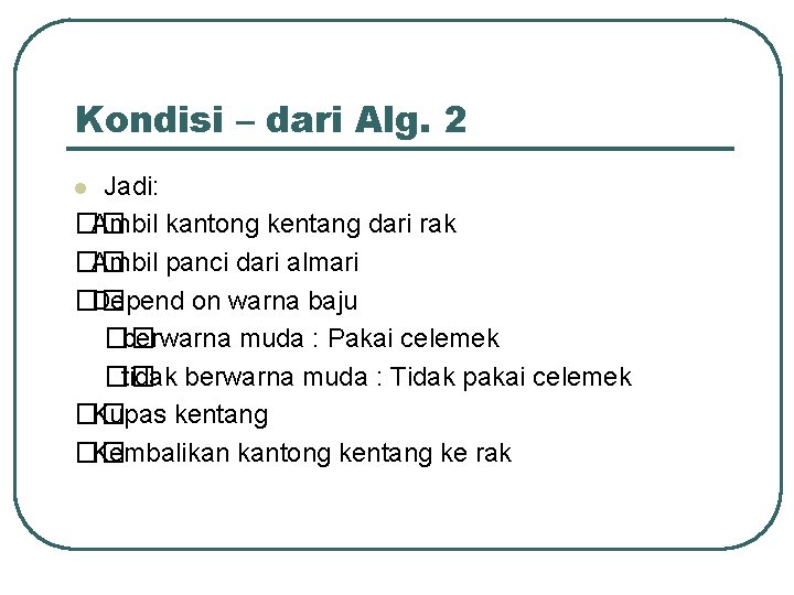 Kondisi – dari Alg. 2 Jadi: �� Ambil kantong kentang dari rak �� Ambil