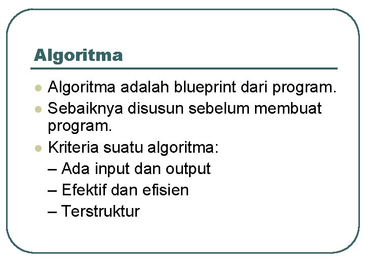 Algoritma l l l Algoritma adalah blueprint dari program. Sebaiknya disusun sebelum membuat program.