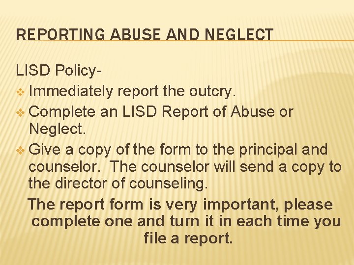 REPORTING ABUSE AND NEGLECT LISD Policyv Immediately report the outcry. v Complete an LISD
