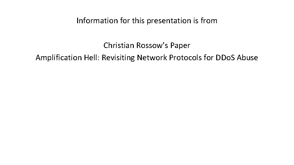 Information for this presentation is from Christian Rossow’s Paper Amplification Hell: Revisiting Network Protocols