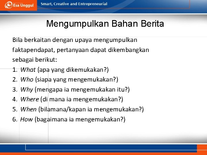 Mengumpulkan Bahan Berita Bila berkaitan dengan upaya mengumpulkan faktapendapat, pertanyaan dapat dikembangkan sebagai berikut: