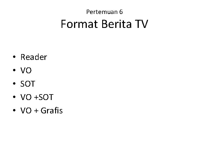 Pertemuan 6 Format Berita TV • • • Reader VO SOT VO + Grafis