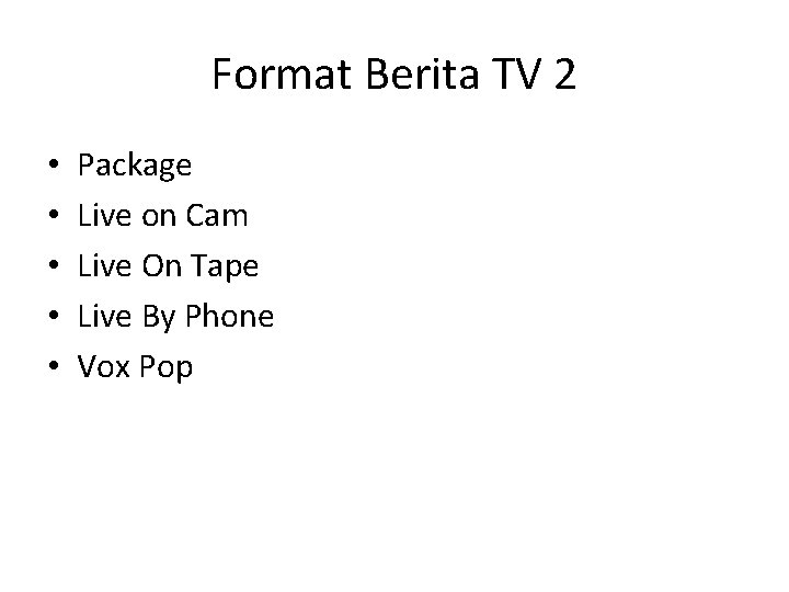 Format Berita TV 2 • • • Package Live on Cam Live On Tape