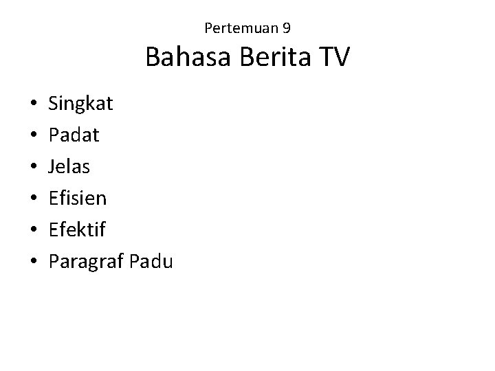 Pertemuan 9 Bahasa Berita TV • • • Singkat Padat Jelas Efisien Efektif Paragraf