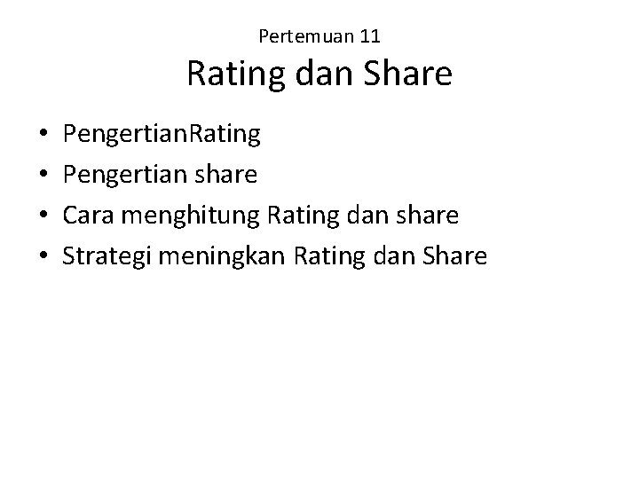 Pertemuan 11 Rating dan Share • • Pengertian. Rating Pengertian share Cara menghitung Rating