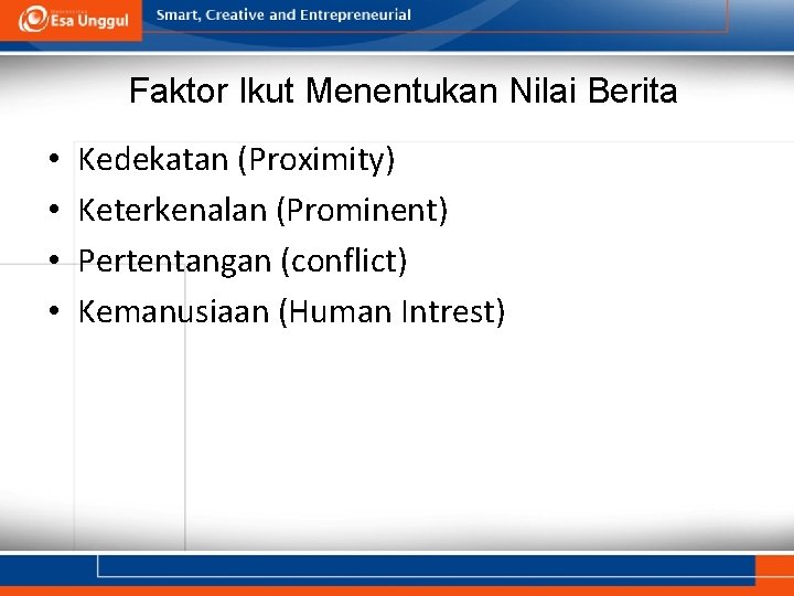 Faktor Ikut Menentukan Nilai Berita • • Kedekatan (Proximity) Keterkenalan (Prominent) Pertentangan (conflict) Kemanusiaan