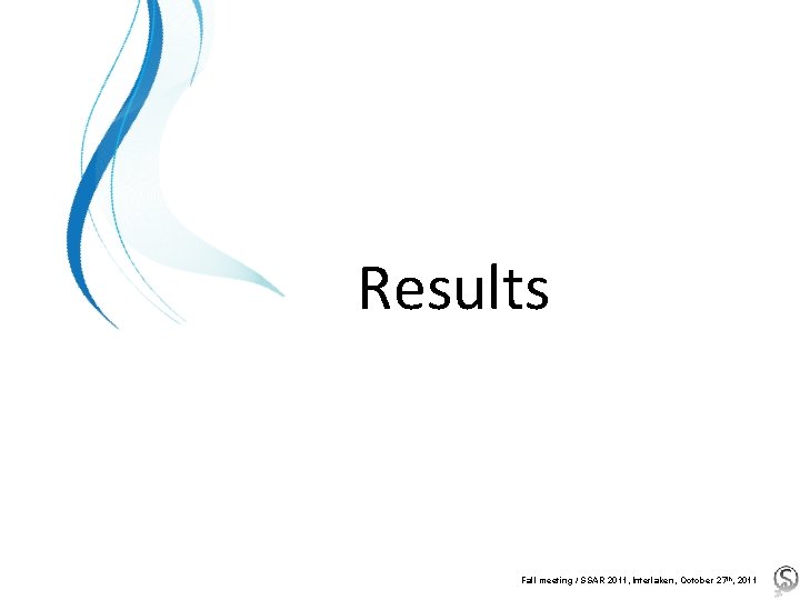 Results Fall meeting / SSAR 2011, Interlaken, October 27 th, 2011 