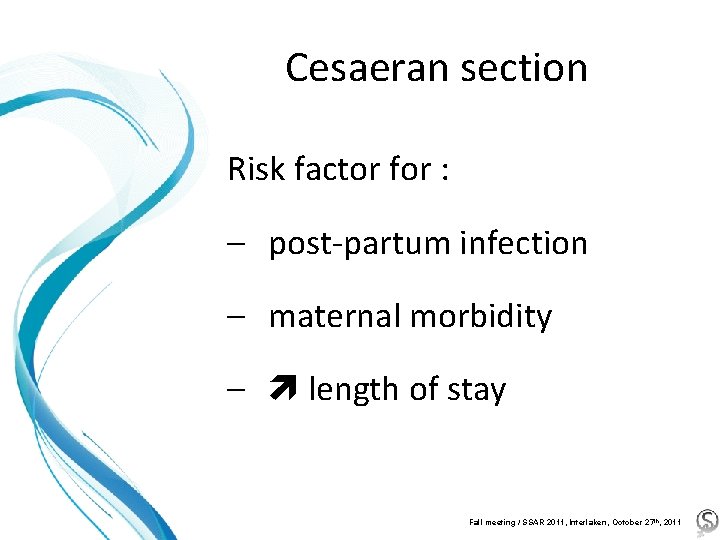 Cesaeran section Risk factor for : – post-partum infection – maternal morbidity – length
