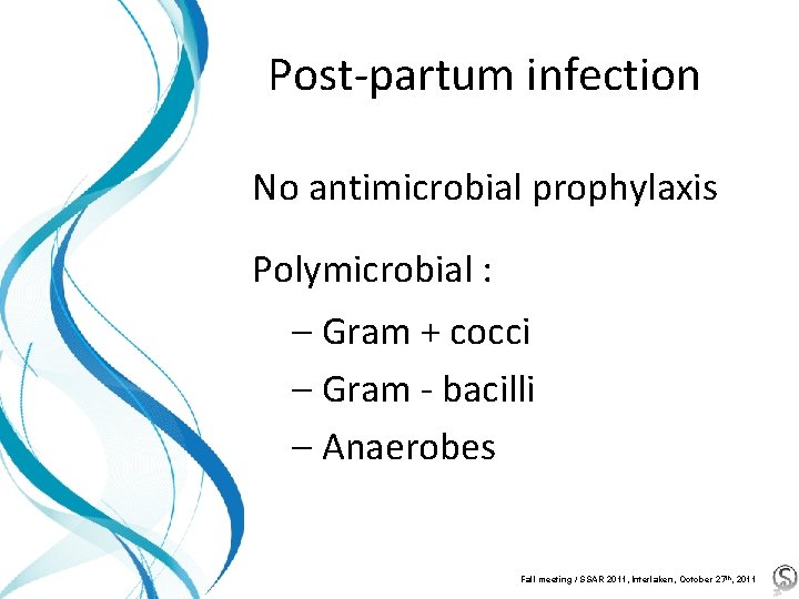 Post-partum infection No antimicrobial prophylaxis Polymicrobial : – Gram + cocci – Gram -