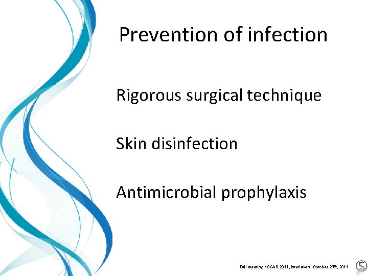 Prevention of infection Rigorous surgical technique Skin disinfection Antimicrobial prophylaxis Fall meeting / SSAR