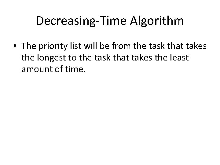 Decreasing-Time Algorithm • The priority list will be from the task that takes the