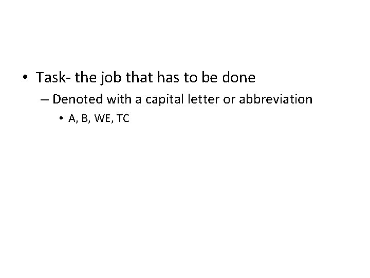  • Task- the job that has to be done – Denoted with a