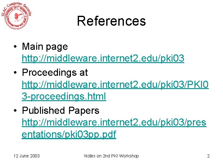 References • Main page http: //middleware. internet 2. edu/pki 03 • Proceedings at http: