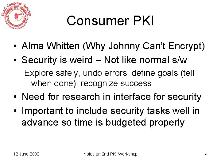 Consumer PKI • Alma Whitten (Why Johnny Can’t Encrypt) • Security is weird –