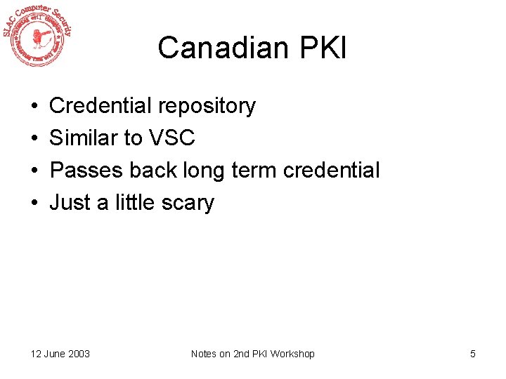 Canadian PKI • • Credential repository Similar to VSC Passes back long term credential
