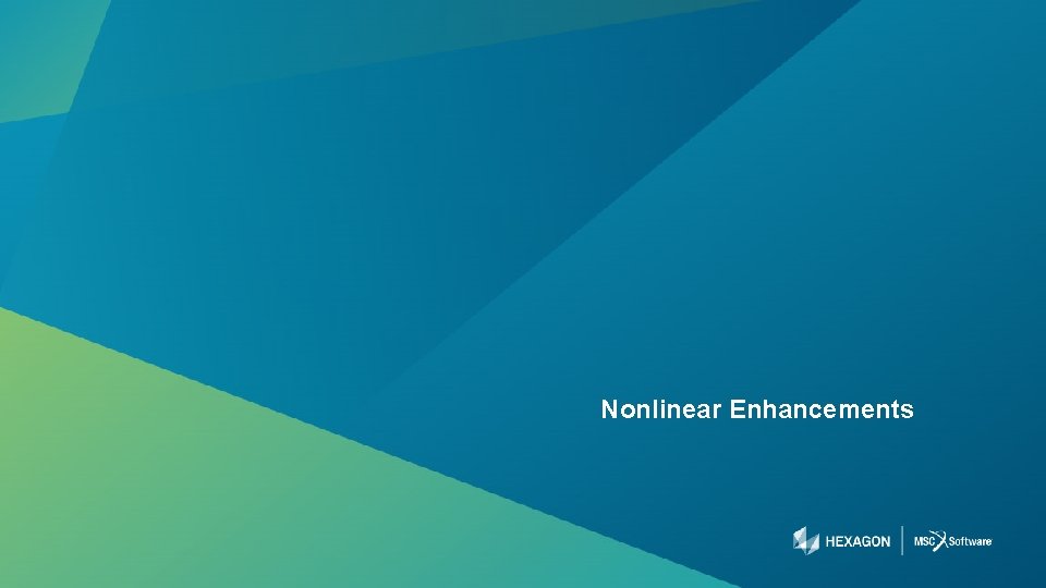 Nonlinear Enhancements 24 | hexagonmi. com | mscsoftware. com 