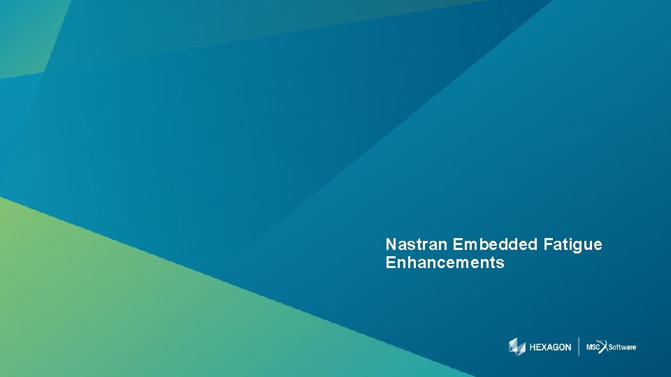 Nastran Embedded Fatigue Enhancements 83 | hexagonmi. com | mscsoftware. com 