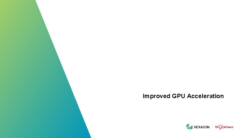 Improved GPU Acceleration 99 | hexagonmi. com | mscsoftware. com 