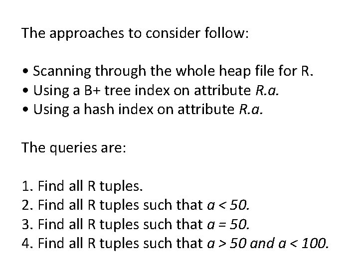 The approaches to consider follow: • Scanning through the whole heap file for R.