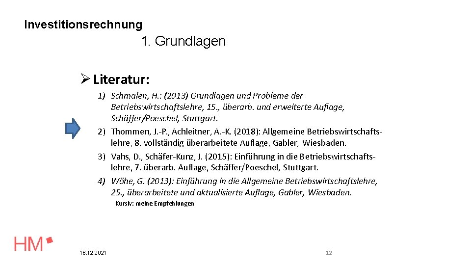 Investitionsrechnung 1. Grundlagen Literatur: 1) Schmalen, H. : (2013) Grundlagen und Probleme der Betriebswirtschaftslehre,