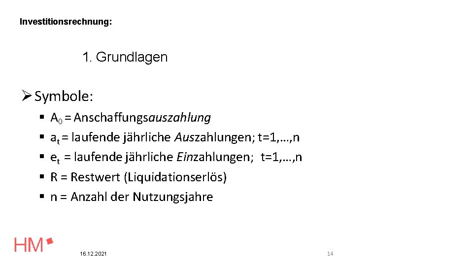 Investitionsrechnung: 1. Grundlagen Symbole: A 0 = Anschaffungsauszahlung at = laufende jährliche Auszahlungen; t=1,