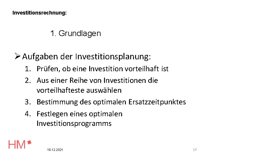 Investitionsrechnung: 1. Grundlagen Aufgaben der Investitionsplanung: 1. Prüfen, ob eine Investition vorteilhaft ist 2.