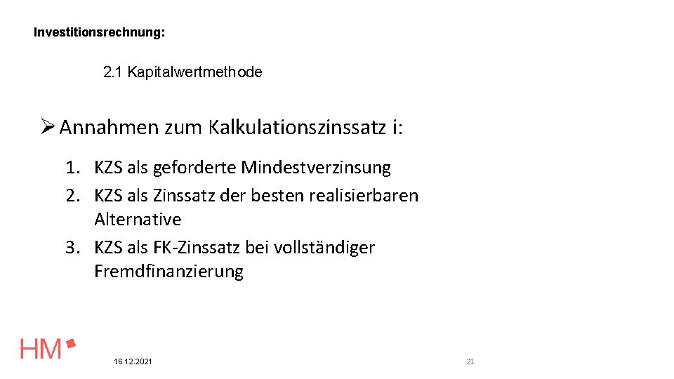 Investitionsrechnung: 2. 1 Kapitalwertmethode Annahmen zum Kalkulationszinssatz i: 1. KZS als geforderte Mindestverzinsung 2.