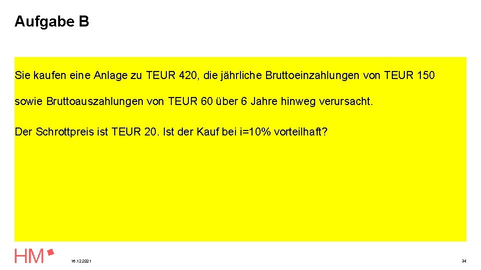 Aufgabe B Sie kaufen eine Anlage zu TEUR 420, die jährliche Bruttoeinzahlungen von TEUR