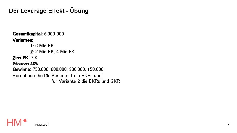 Der Leverage Effekt - Übung Gesamtkapital: 6. 000 Varianten: 1: 6 Mio EK 2: