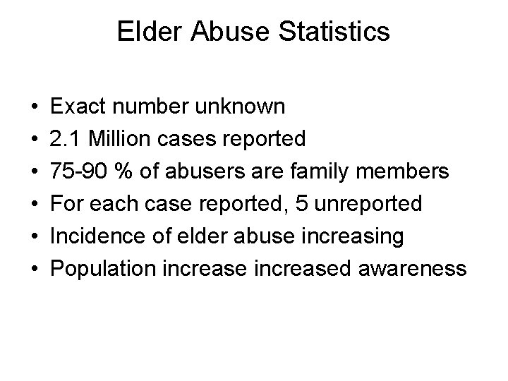 Elder Abuse Statistics • • • Exact number unknown 2. 1 Million cases reported