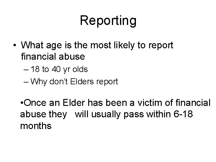 Reporting • What age is the most likely to report financial abuse – 18