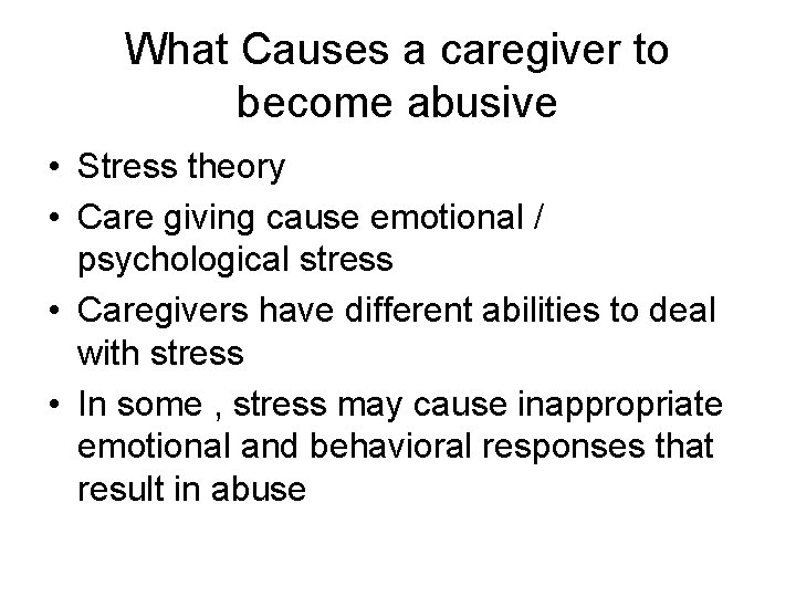 What Causes a caregiver to become abusive • Stress theory • Care giving cause