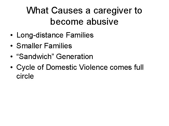 What Causes a caregiver to become abusive • • Long-distance Families Smaller Families “Sandwich”