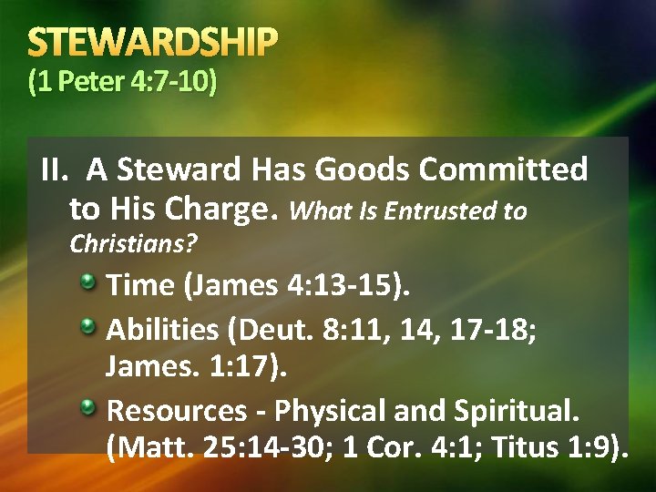 STEWARDSHIP (1 Peter 4: 7 -10) II. A Steward Has Goods Committed to His
