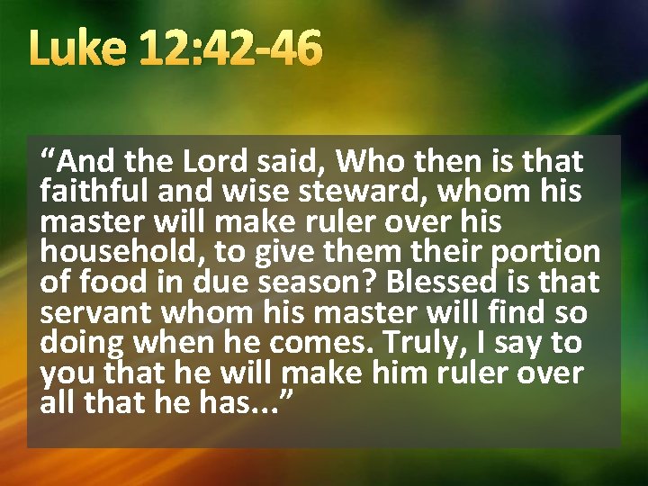Luke 12: 42 -46 “And the Lord said, Who then is that faithful and