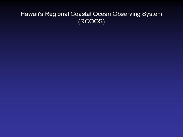 Hawaii’s Regional Coastal Ocean Observing System (RCOOS) 