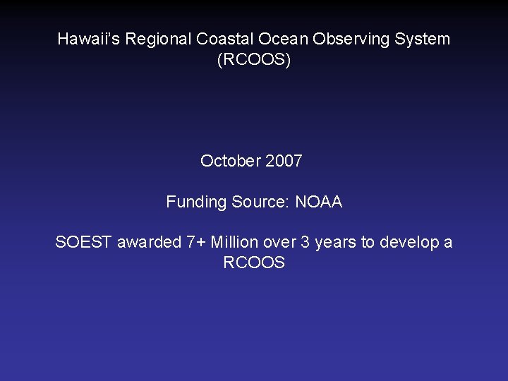 Hawaii’s Regional Coastal Ocean Observing System (RCOOS) October 2007 Funding Source: NOAA SOEST awarded