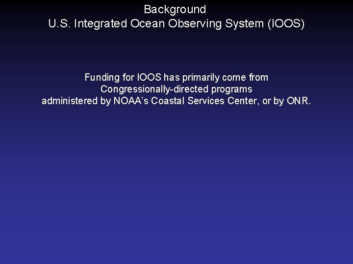 Background U. S. Integrated Ocean Observing System (IOOS) Funding for IOOS has primarily come