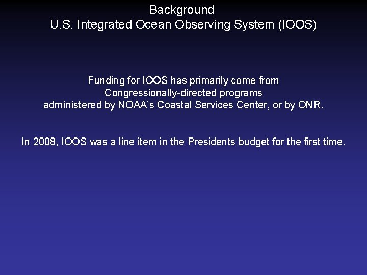 Background U. S. Integrated Ocean Observing System (IOOS) Funding for IOOS has primarily come