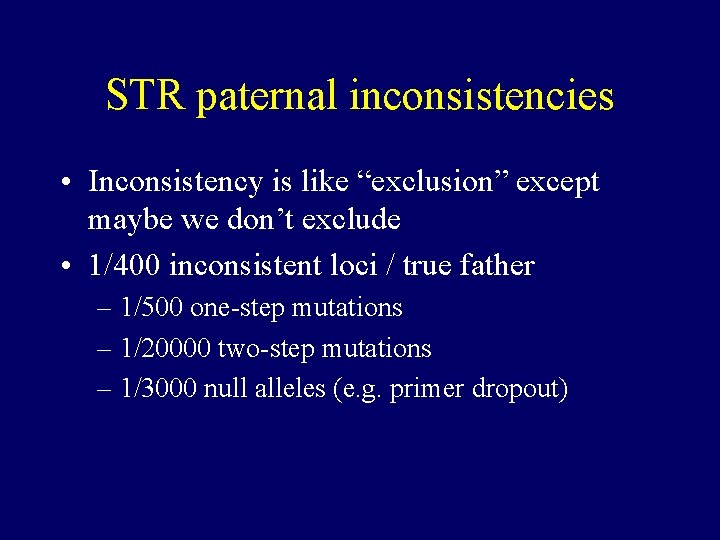 STR paternal inconsistencies • Inconsistency is like “exclusion” except maybe we don’t exclude •