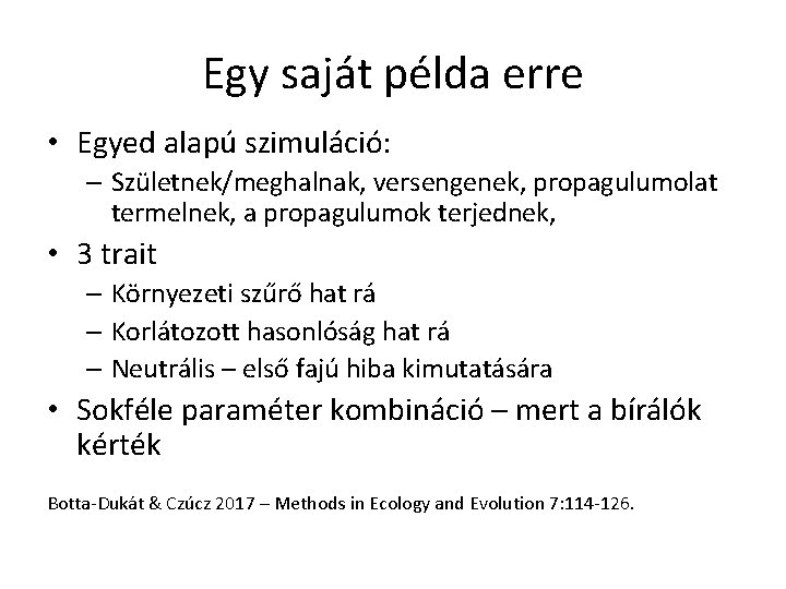 Egy saját példa erre • Egyed alapú szimuláció: – Születnek/meghalnak, versengenek, propagulumolat termelnek, a