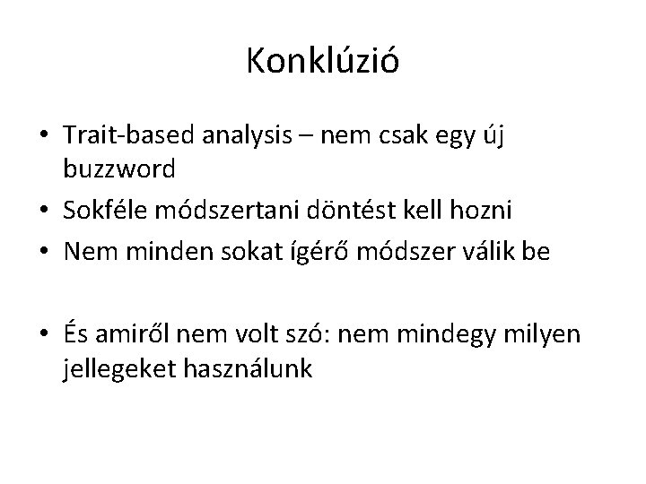 Konklúzió • Trait-based analysis – nem csak egy új buzzword • Sokféle módszertani döntést