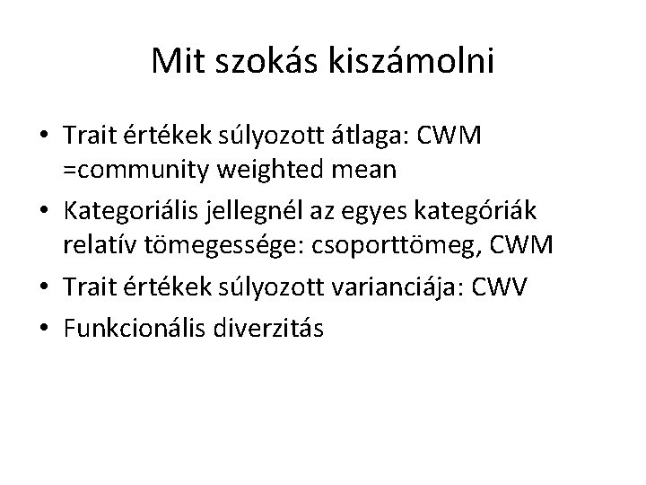 Mit szokás kiszámolni • Trait értékek súlyozott átlaga: CWM =community weighted mean • Kategoriális