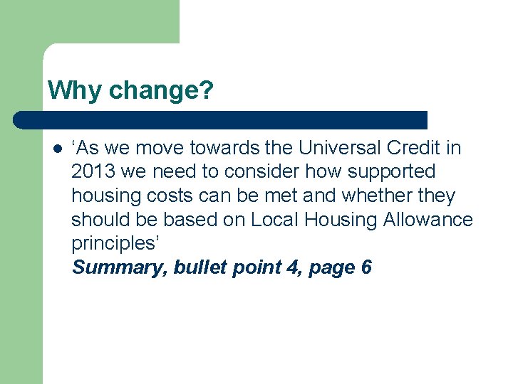 Why change? l ‘As we move towards the Universal Credit in 2013 we need