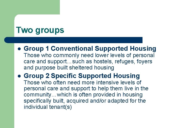 Two groups l Group 1 Conventional Supported Housing Those who commonly need lower levels