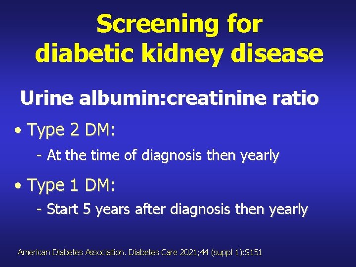 Screening for diabetic kidney disease Urine albumin: creatinine ratio • Type 2 DM: -