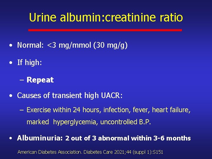 Urine albumin: creatinine ratio • Normal: <3 mg/mmol (30 mg/g) • If high: –